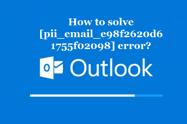 How to solve [pii_email_e98f2620d61755f02098] error?