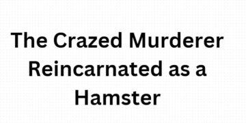The Crazed Murderer Reincarnated as a Hamster